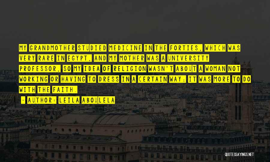 Leila Aboulela Quotes: My Grandmother Studied Medicine In The Forties, Which Was Very Rare In Egypt, And My Mother Was A University Professor,
