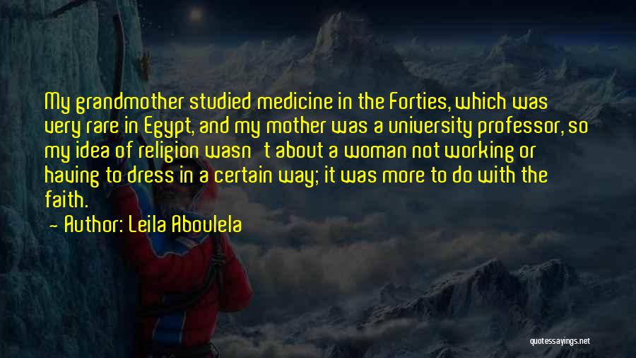 Leila Aboulela Quotes: My Grandmother Studied Medicine In The Forties, Which Was Very Rare In Egypt, And My Mother Was A University Professor,