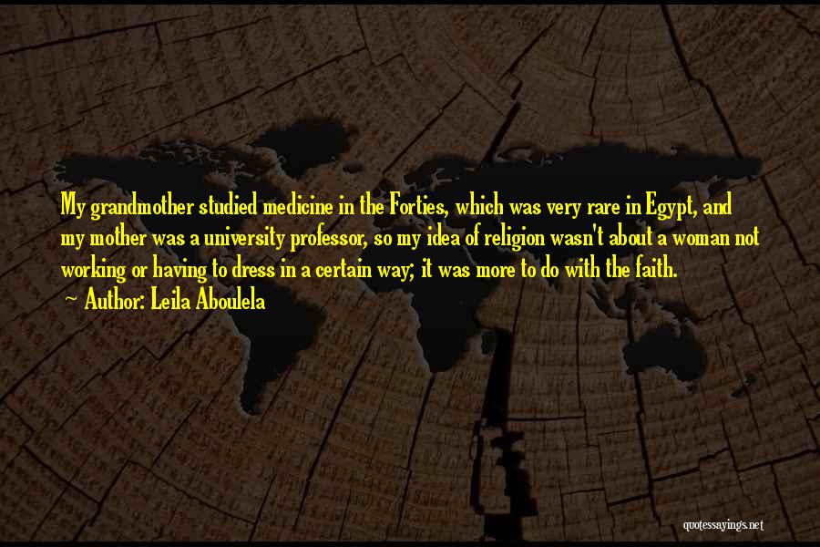 Leila Aboulela Quotes: My Grandmother Studied Medicine In The Forties, Which Was Very Rare In Egypt, And My Mother Was A University Professor,