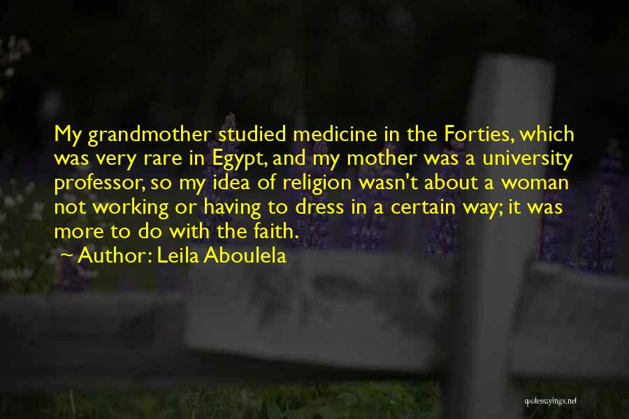 Leila Aboulela Quotes: My Grandmother Studied Medicine In The Forties, Which Was Very Rare In Egypt, And My Mother Was A University Professor,