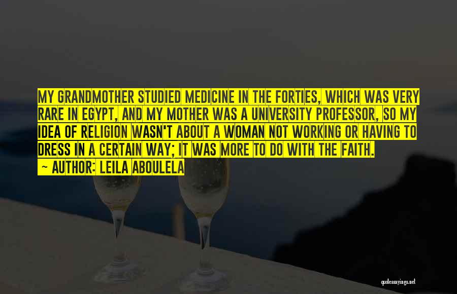 Leila Aboulela Quotes: My Grandmother Studied Medicine In The Forties, Which Was Very Rare In Egypt, And My Mother Was A University Professor,