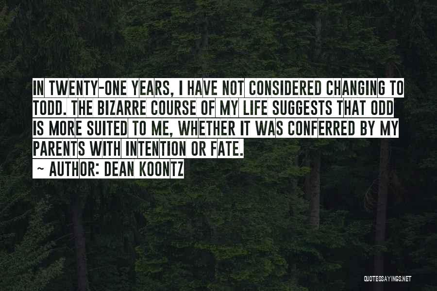 Dean Koontz Quotes: In Twenty-one Years, I Have Not Considered Changing To Todd. The Bizarre Course Of My Life Suggests That Odd Is