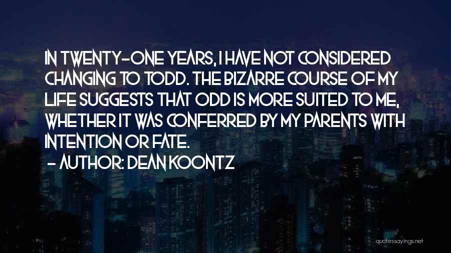 Dean Koontz Quotes: In Twenty-one Years, I Have Not Considered Changing To Todd. The Bizarre Course Of My Life Suggests That Odd Is