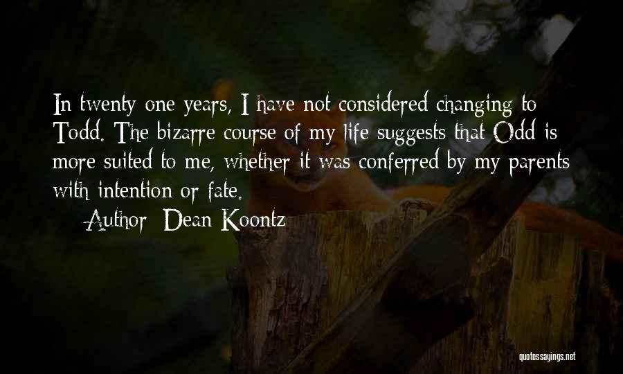 Dean Koontz Quotes: In Twenty-one Years, I Have Not Considered Changing To Todd. The Bizarre Course Of My Life Suggests That Odd Is