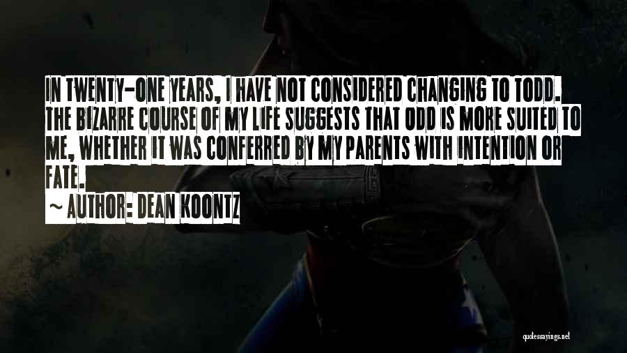 Dean Koontz Quotes: In Twenty-one Years, I Have Not Considered Changing To Todd. The Bizarre Course Of My Life Suggests That Odd Is