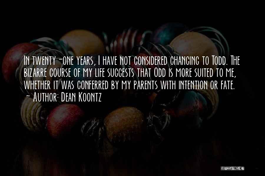 Dean Koontz Quotes: In Twenty-one Years, I Have Not Considered Changing To Todd. The Bizarre Course Of My Life Suggests That Odd Is