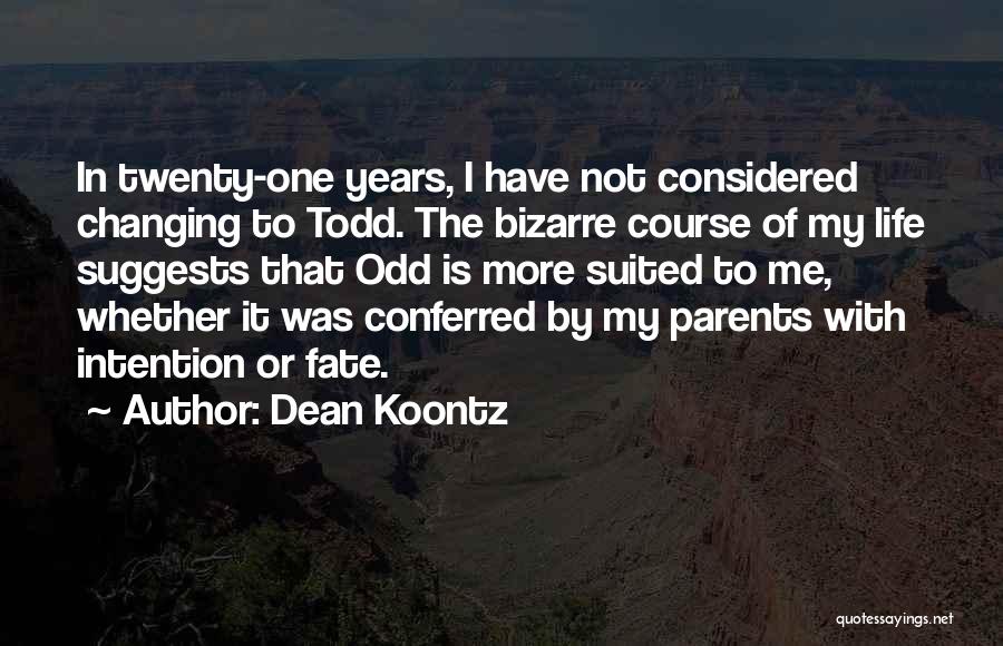 Dean Koontz Quotes: In Twenty-one Years, I Have Not Considered Changing To Todd. The Bizarre Course Of My Life Suggests That Odd Is