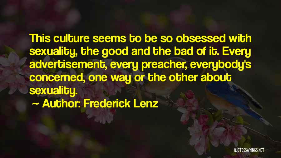 Frederick Lenz Quotes: This Culture Seems To Be So Obsessed With Sexuality, The Good And The Bad Of It. Every Advertisement, Every Preacher,