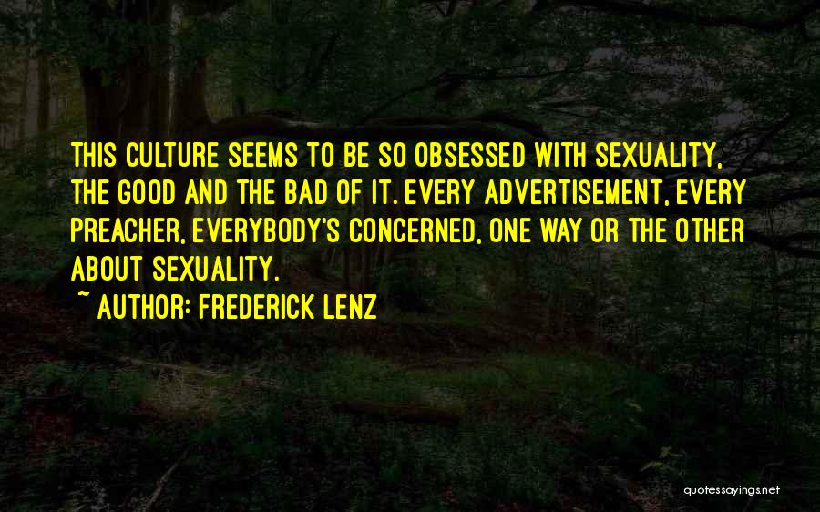 Frederick Lenz Quotes: This Culture Seems To Be So Obsessed With Sexuality, The Good And The Bad Of It. Every Advertisement, Every Preacher,
