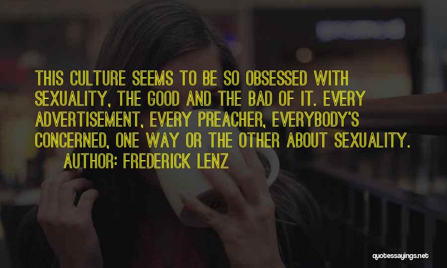 Frederick Lenz Quotes: This Culture Seems To Be So Obsessed With Sexuality, The Good And The Bad Of It. Every Advertisement, Every Preacher,