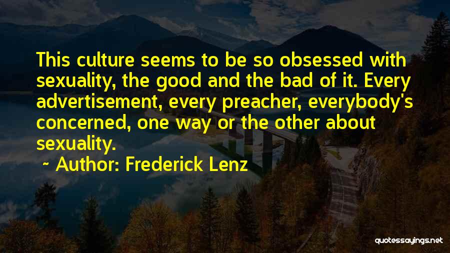 Frederick Lenz Quotes: This Culture Seems To Be So Obsessed With Sexuality, The Good And The Bad Of It. Every Advertisement, Every Preacher,