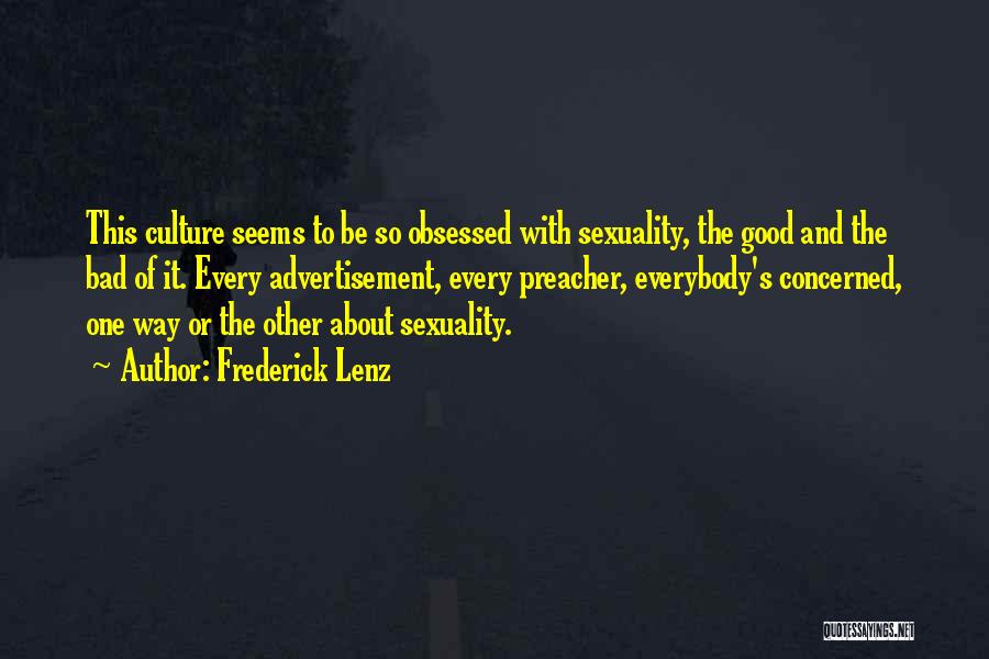 Frederick Lenz Quotes: This Culture Seems To Be So Obsessed With Sexuality, The Good And The Bad Of It. Every Advertisement, Every Preacher,