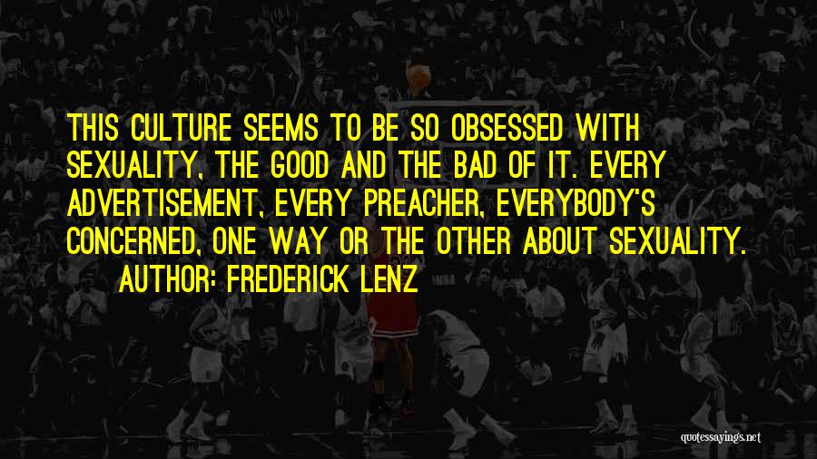 Frederick Lenz Quotes: This Culture Seems To Be So Obsessed With Sexuality, The Good And The Bad Of It. Every Advertisement, Every Preacher,