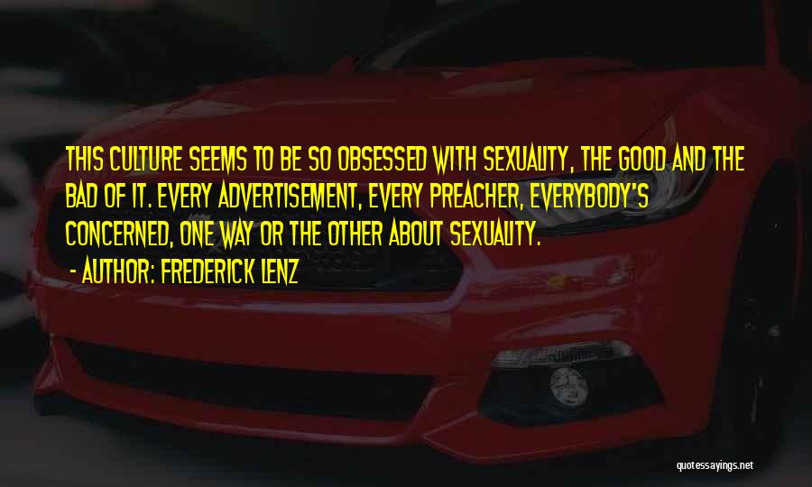 Frederick Lenz Quotes: This Culture Seems To Be So Obsessed With Sexuality, The Good And The Bad Of It. Every Advertisement, Every Preacher,
