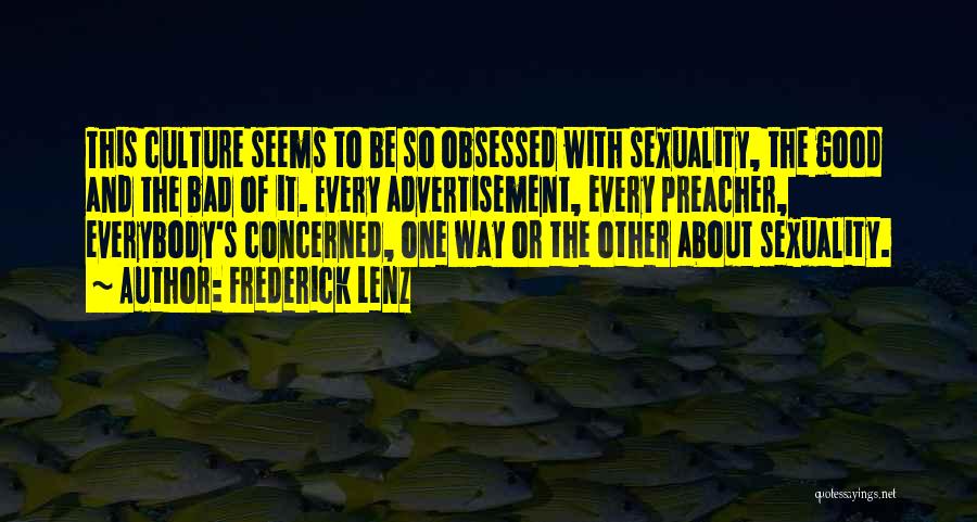 Frederick Lenz Quotes: This Culture Seems To Be So Obsessed With Sexuality, The Good And The Bad Of It. Every Advertisement, Every Preacher,