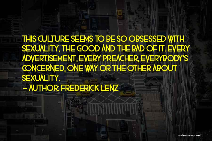 Frederick Lenz Quotes: This Culture Seems To Be So Obsessed With Sexuality, The Good And The Bad Of It. Every Advertisement, Every Preacher,