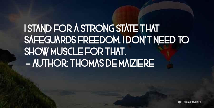 Thomas De Maiziere Quotes: I Stand For A Strong State That Safeguards Freedom. I Don't Need To Show Muscle For That.