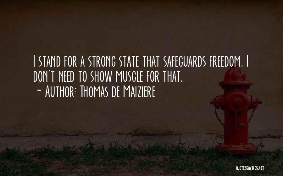 Thomas De Maiziere Quotes: I Stand For A Strong State That Safeguards Freedom. I Don't Need To Show Muscle For That.