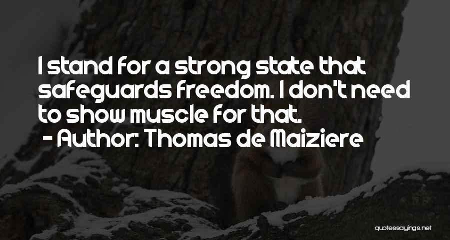 Thomas De Maiziere Quotes: I Stand For A Strong State That Safeguards Freedom. I Don't Need To Show Muscle For That.