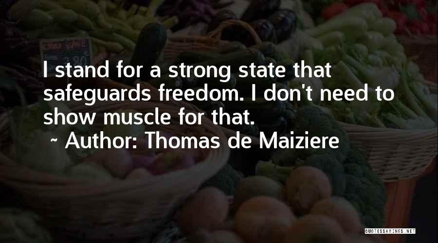 Thomas De Maiziere Quotes: I Stand For A Strong State That Safeguards Freedom. I Don't Need To Show Muscle For That.