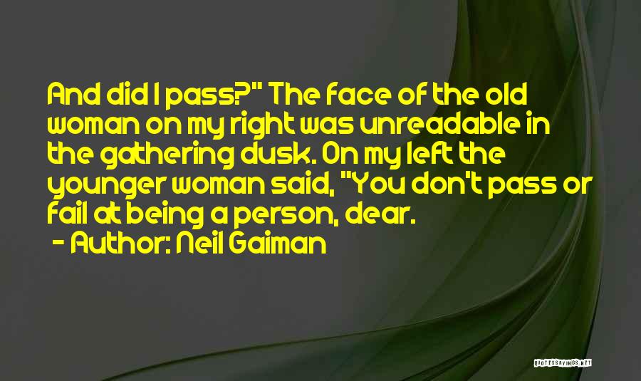 Neil Gaiman Quotes: And Did I Pass? The Face Of The Old Woman On My Right Was Unreadable In The Gathering Dusk. On