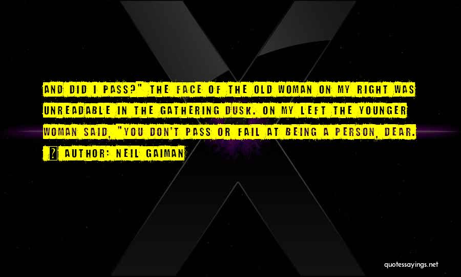 Neil Gaiman Quotes: And Did I Pass? The Face Of The Old Woman On My Right Was Unreadable In The Gathering Dusk. On