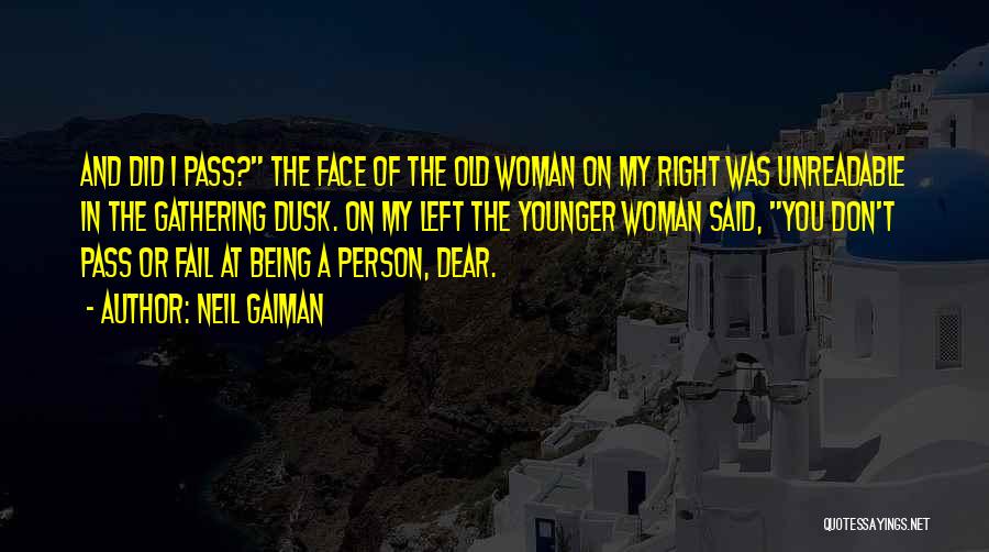 Neil Gaiman Quotes: And Did I Pass? The Face Of The Old Woman On My Right Was Unreadable In The Gathering Dusk. On