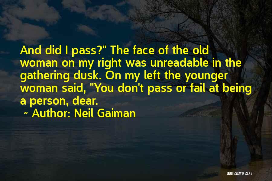 Neil Gaiman Quotes: And Did I Pass? The Face Of The Old Woman On My Right Was Unreadable In The Gathering Dusk. On