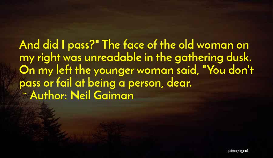 Neil Gaiman Quotes: And Did I Pass? The Face Of The Old Woman On My Right Was Unreadable In The Gathering Dusk. On