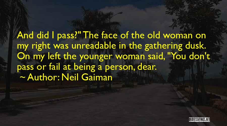 Neil Gaiman Quotes: And Did I Pass? The Face Of The Old Woman On My Right Was Unreadable In The Gathering Dusk. On