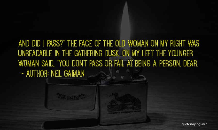 Neil Gaiman Quotes: And Did I Pass? The Face Of The Old Woman On My Right Was Unreadable In The Gathering Dusk. On