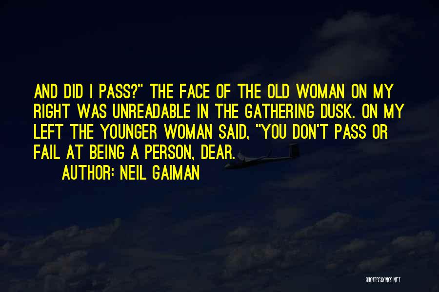 Neil Gaiman Quotes: And Did I Pass? The Face Of The Old Woman On My Right Was Unreadable In The Gathering Dusk. On