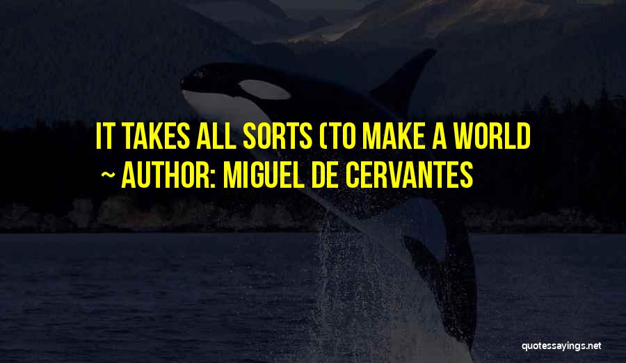 Miguel De Cervantes Quotes: It Takes All Sorts (to Make A World