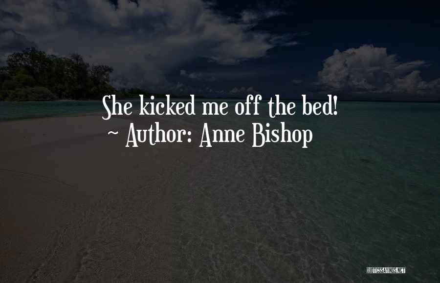 Anne Bishop Quotes: She Kicked Me Off The Bed!