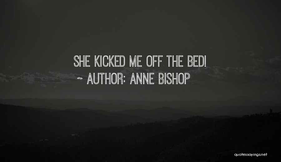 Anne Bishop Quotes: She Kicked Me Off The Bed!