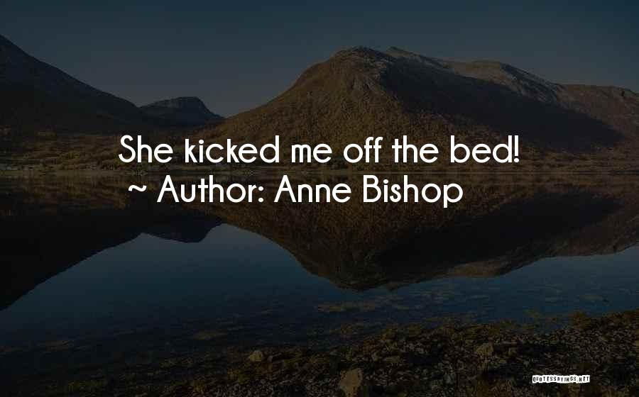 Anne Bishop Quotes: She Kicked Me Off The Bed!