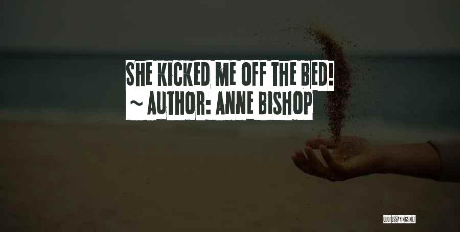 Anne Bishop Quotes: She Kicked Me Off The Bed!