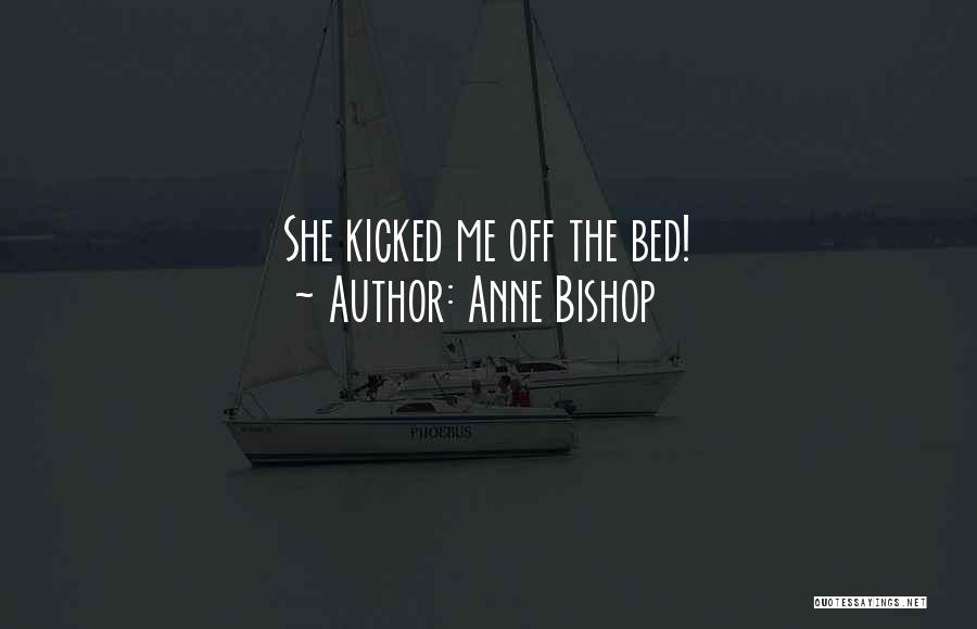 Anne Bishop Quotes: She Kicked Me Off The Bed!