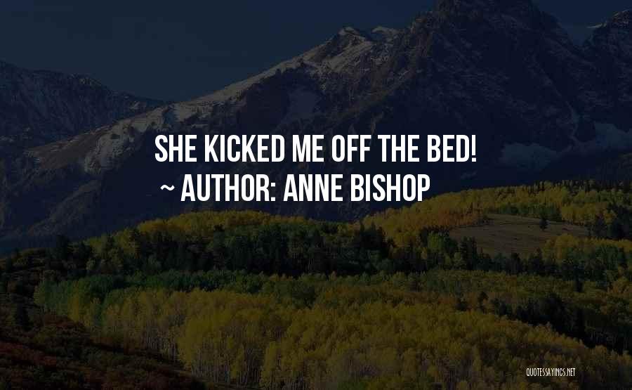 Anne Bishop Quotes: She Kicked Me Off The Bed!