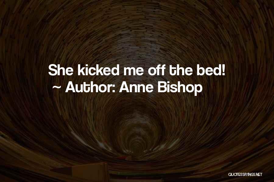 Anne Bishop Quotes: She Kicked Me Off The Bed!