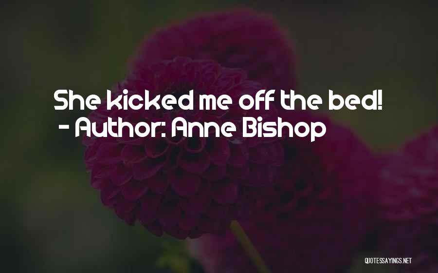 Anne Bishop Quotes: She Kicked Me Off The Bed!