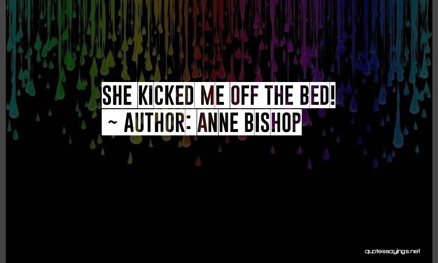 Anne Bishop Quotes: She Kicked Me Off The Bed!