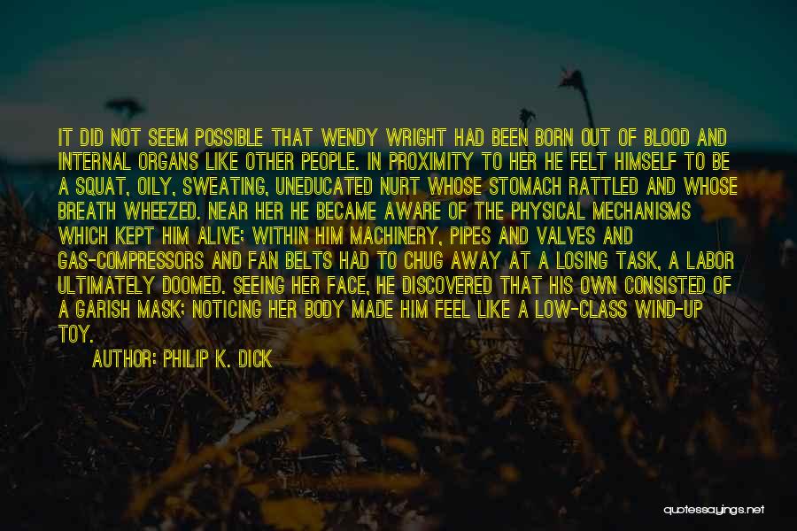 Philip K. Dick Quotes: It Did Not Seem Possible That Wendy Wright Had Been Born Out Of Blood And Internal Organs Like Other People.