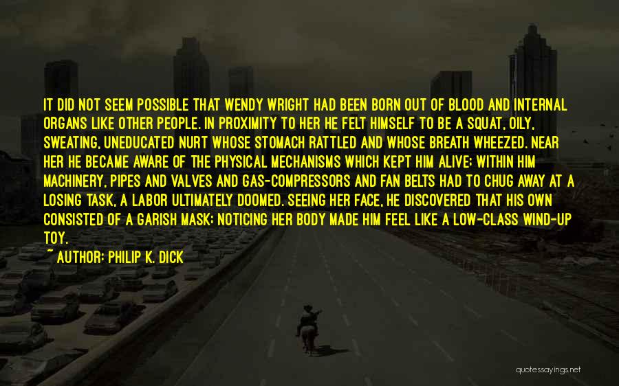 Philip K. Dick Quotes: It Did Not Seem Possible That Wendy Wright Had Been Born Out Of Blood And Internal Organs Like Other People.