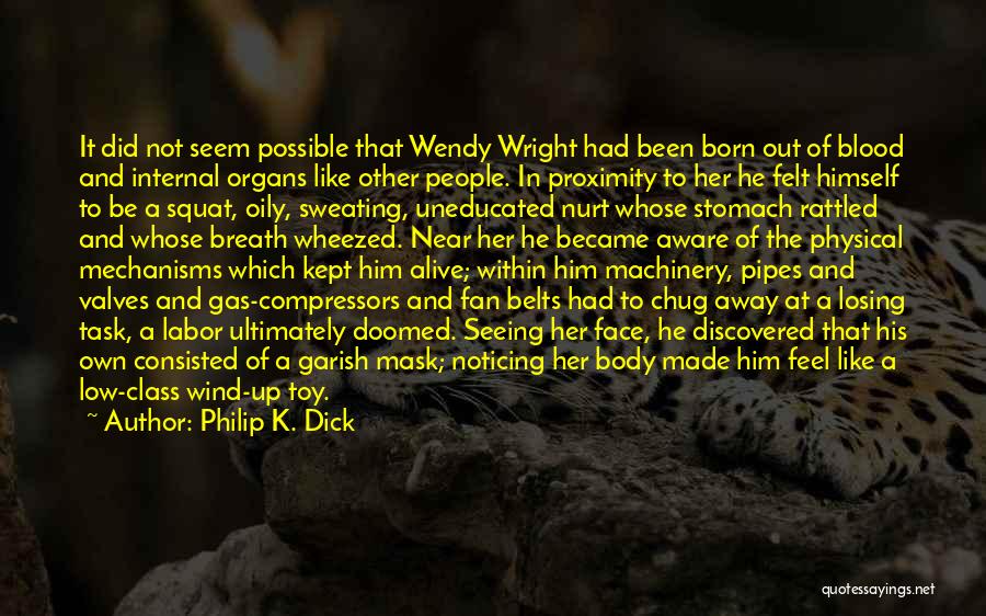 Philip K. Dick Quotes: It Did Not Seem Possible That Wendy Wright Had Been Born Out Of Blood And Internal Organs Like Other People.