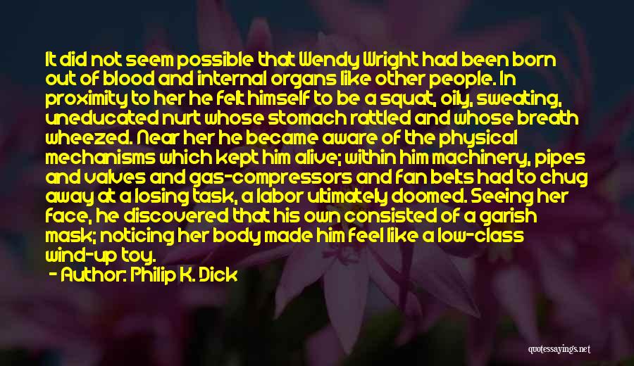 Philip K. Dick Quotes: It Did Not Seem Possible That Wendy Wright Had Been Born Out Of Blood And Internal Organs Like Other People.