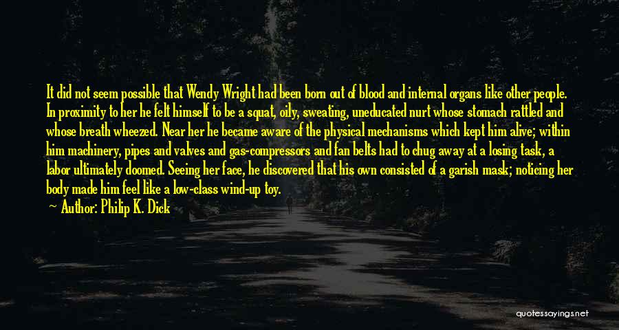 Philip K. Dick Quotes: It Did Not Seem Possible That Wendy Wright Had Been Born Out Of Blood And Internal Organs Like Other People.