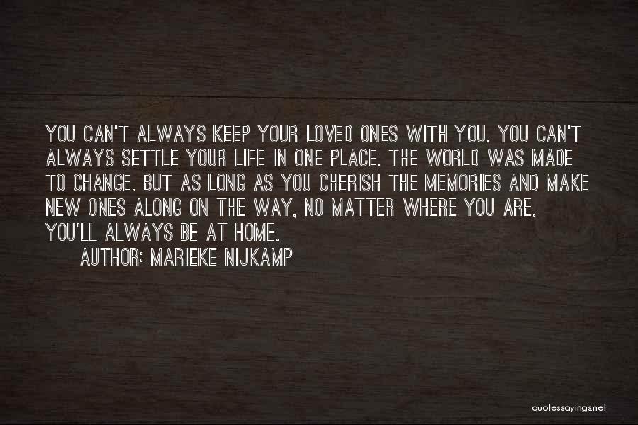 Marieke Nijkamp Quotes: You Can't Always Keep Your Loved Ones With You. You Can't Always Settle Your Life In One Place. The World