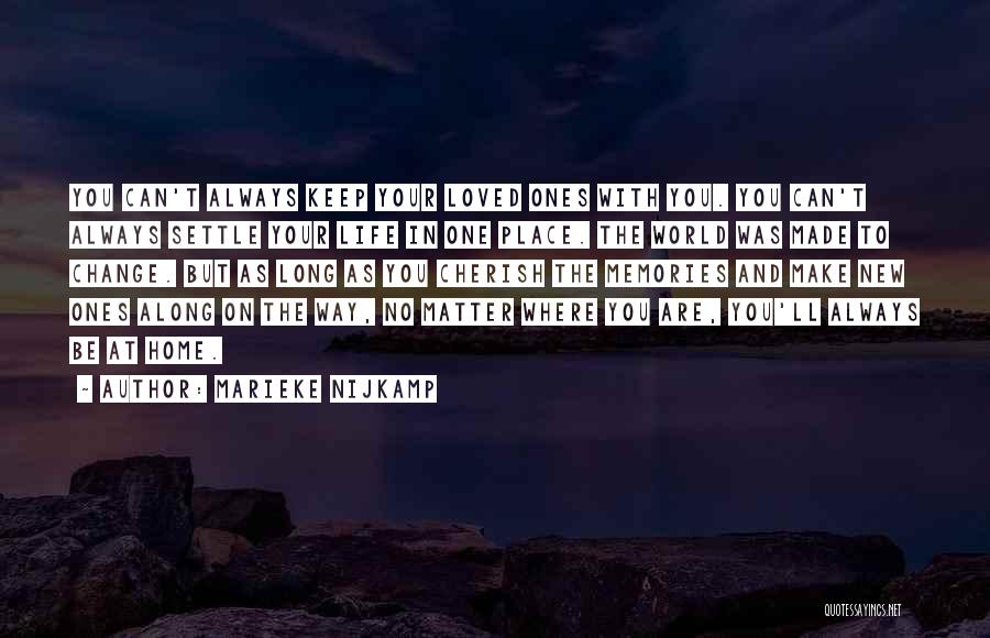 Marieke Nijkamp Quotes: You Can't Always Keep Your Loved Ones With You. You Can't Always Settle Your Life In One Place. The World