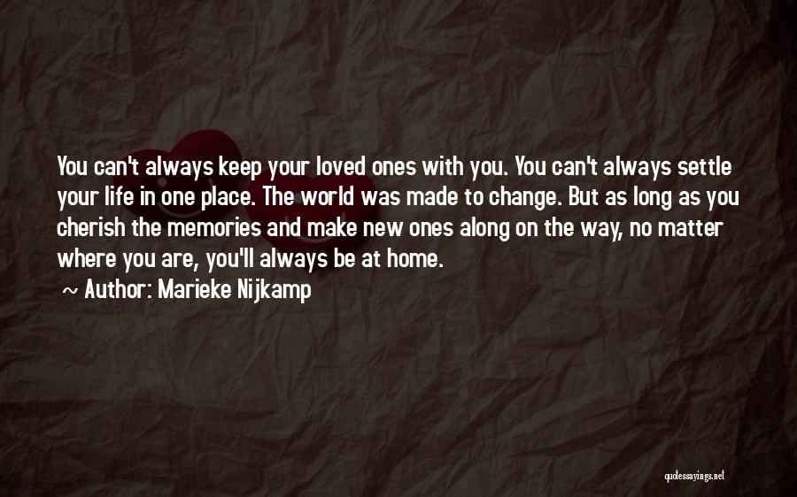 Marieke Nijkamp Quotes: You Can't Always Keep Your Loved Ones With You. You Can't Always Settle Your Life In One Place. The World